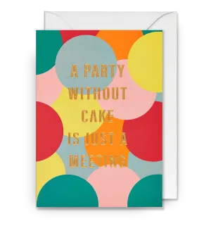 A Party Without Cake Is Just a Meeting